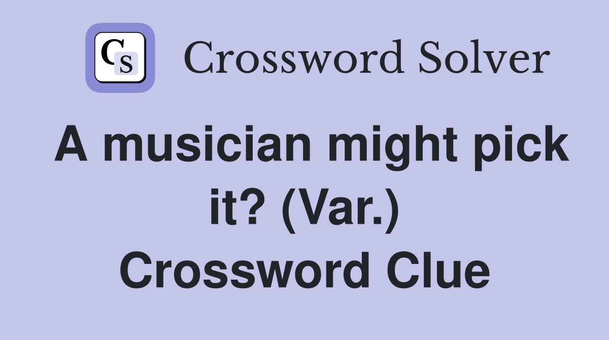 A musician might pick it? (Var.) Crossword Clue Answers Crossword